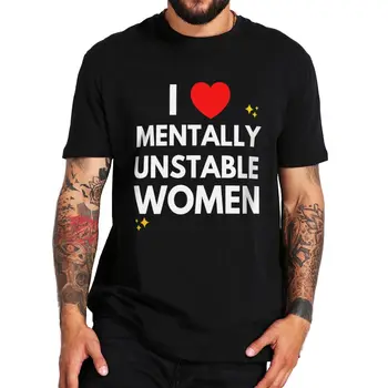 Aš Myliu Psichiškai Nestabili Moterų Marškinėliai Juokinga Suaugusiųjų Humoro Sarkastiškas Meme Viršūnių O-kaklo, 100% Medvilnės Unisex Atsitiktinis marškinėliai EU Dydis